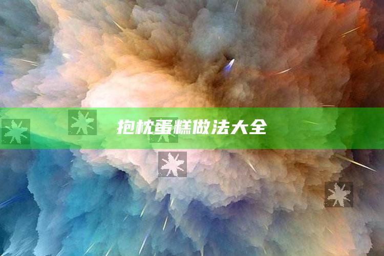 抱枕蛋糕做法大全