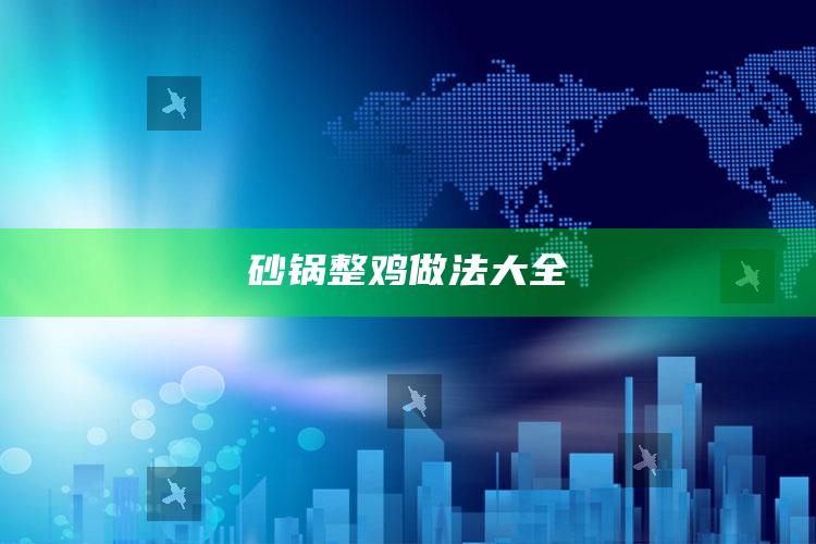 砂锅整鸡做法大全