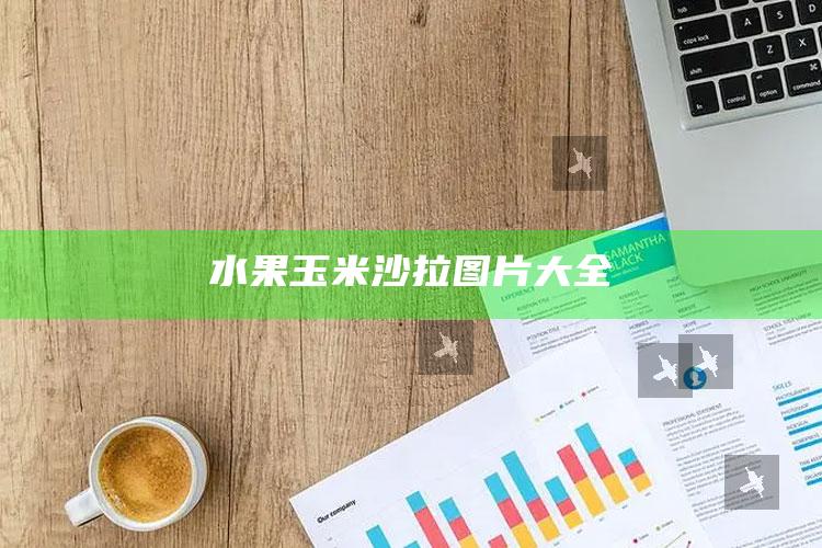 水果玉米沙拉图片大全