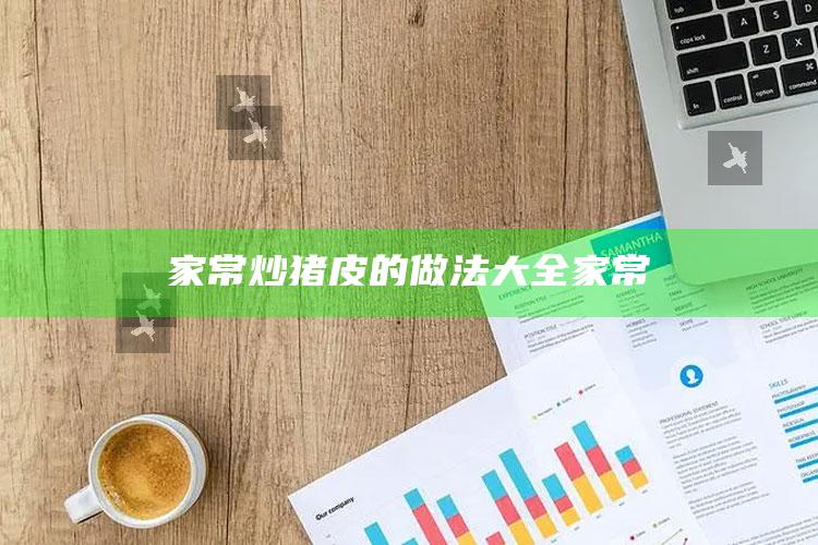 家常炒猪皮的做法大全家常