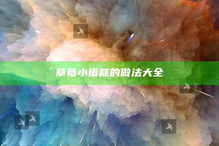 草莓小蛋糕的做法大全