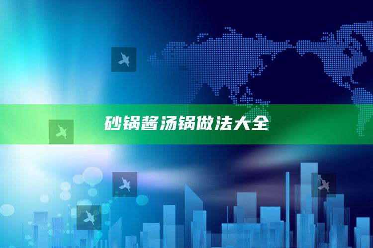 砂锅酱汤锅做法大全