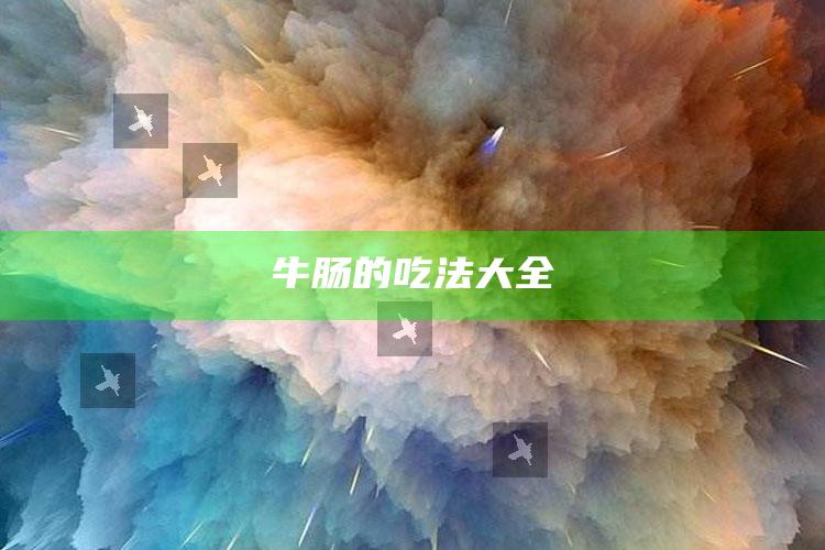 牛肠的吃法大全