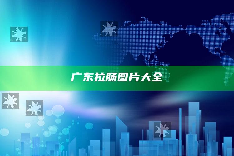 广东拉肠图片大全