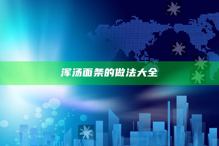 浑汤面条的做法大全
