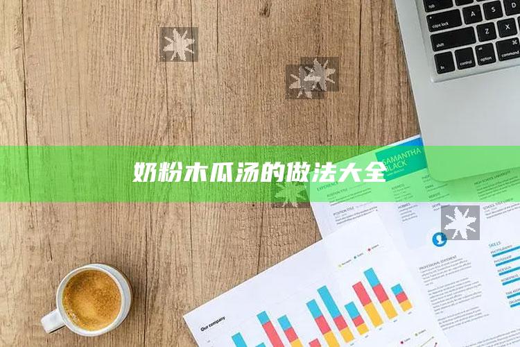 奶粉木瓜汤的做法大全