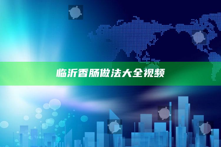 临沂香肠做法大全视频