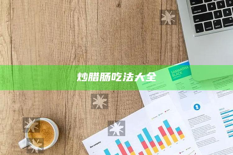 炒腊肠吃法大全