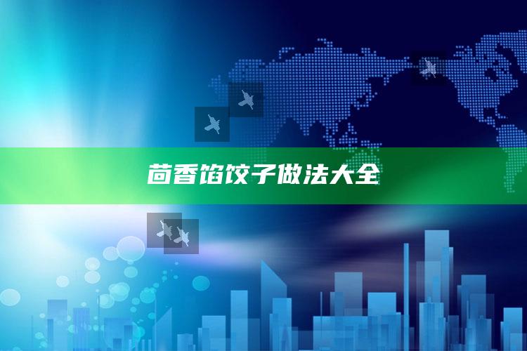 茴香馅饺子做法大全