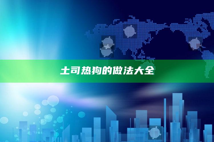 土司热狗的做法大全