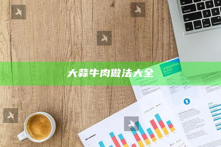 大蒜牛肉做法大全
