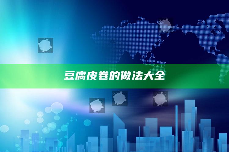 豆腐皮卷的做法大全