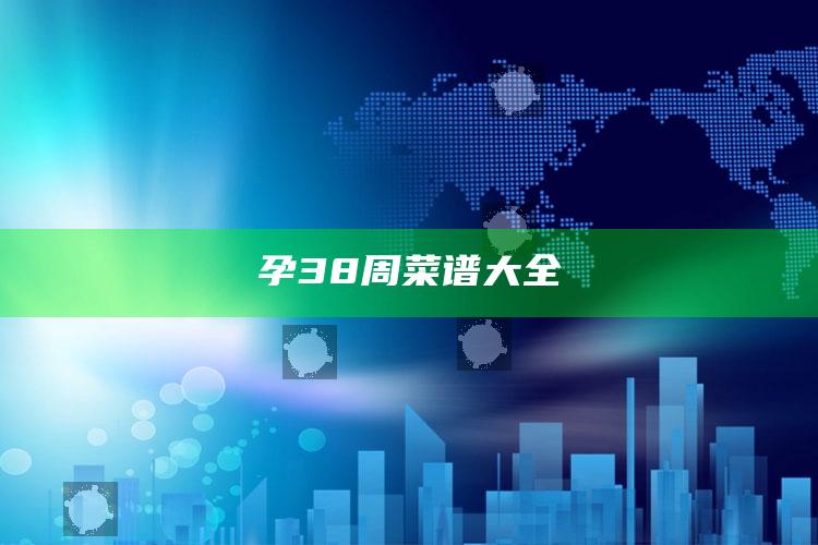 孕38周菜谱大全
