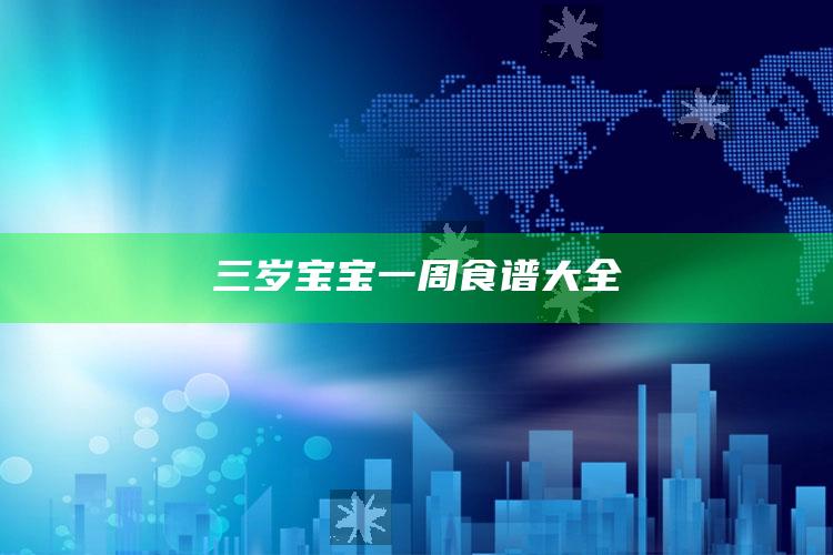 三岁宝宝一周食谱大全