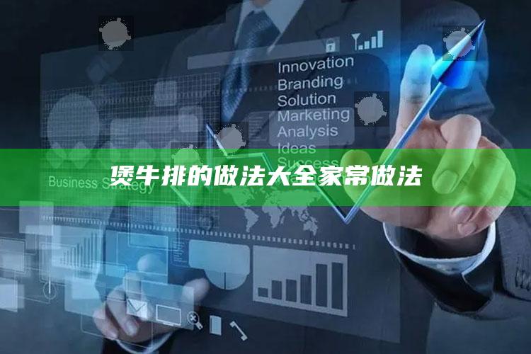 煲牛排的做法大全家常做法