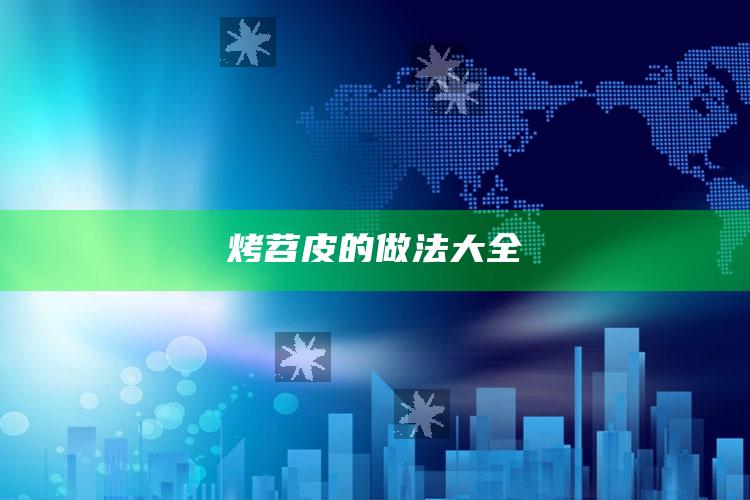 烤苕皮的做法大全