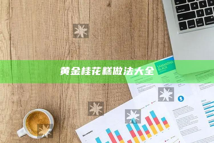 黄金桂花糕做法大全
