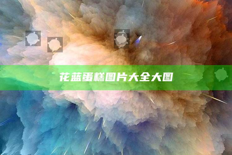 花蓝蛋糕图片大全大图