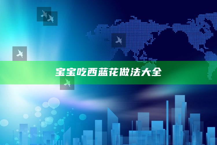 宝宝吃西蓝花做法大全