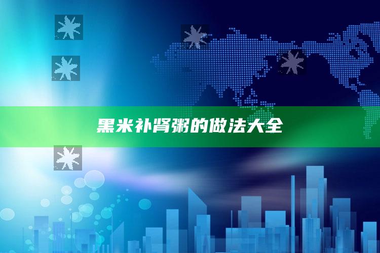 黑米补肾粥的做法大全