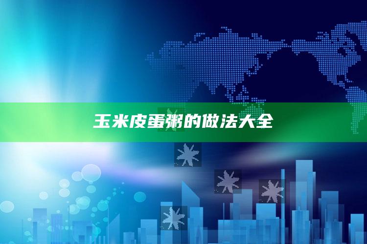 玉米皮蛋粥的做法大全