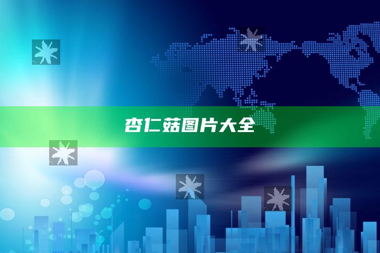 杏仁菇图片大全