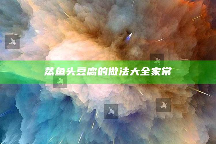蒸鱼头豆腐的做法大全家常