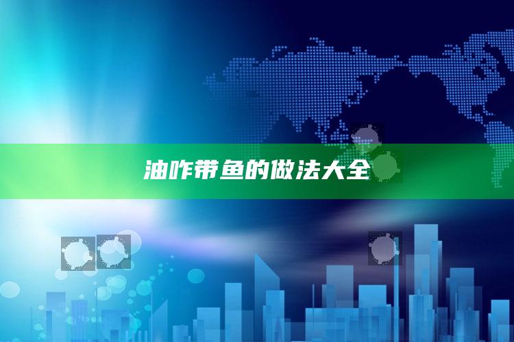 油咋带鱼的做法大全