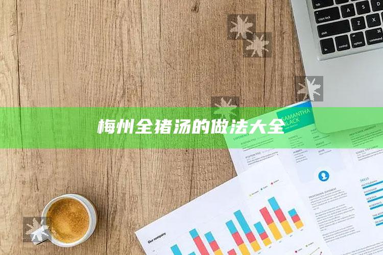 梅州全猪汤的做法大全