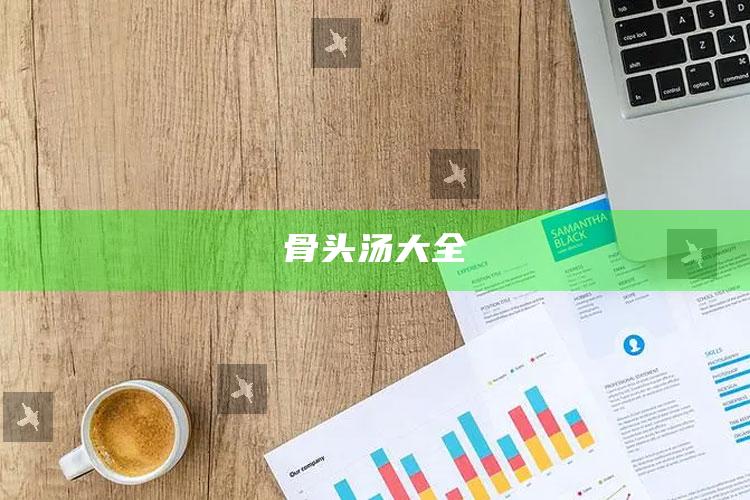 骨头汤大全