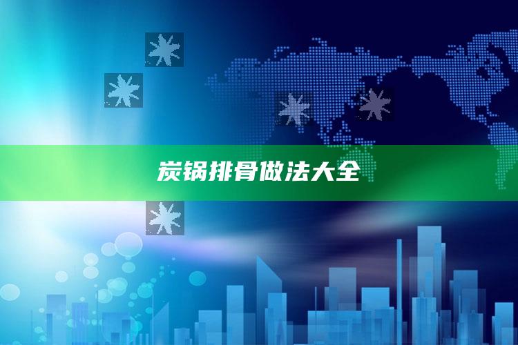 炭锅排骨做法大全