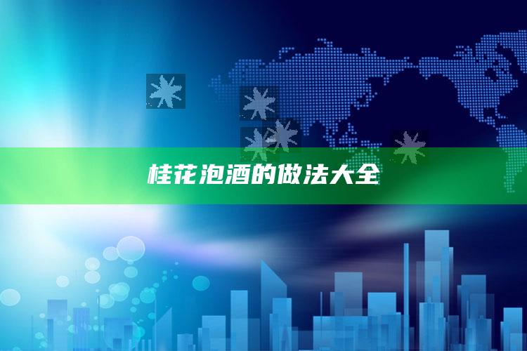 桂花泡酒的做法大全