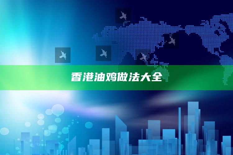香港油鸡做法大全