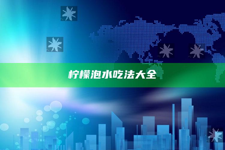 柠檬泡水吃法大全