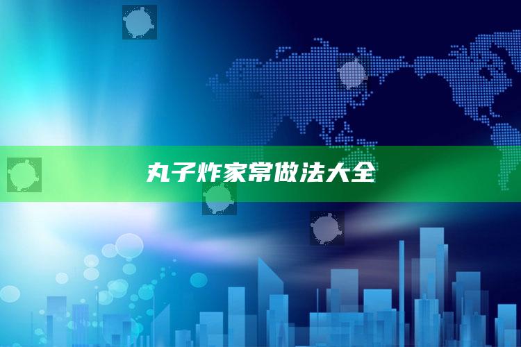 丸子炸家常做法大全