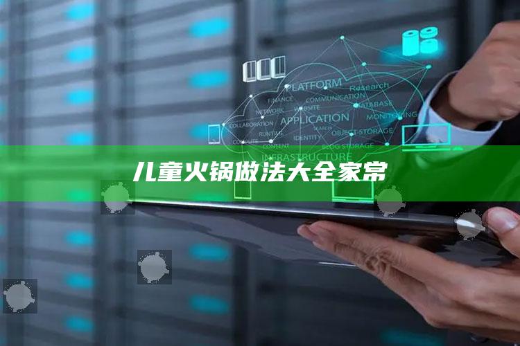 儿童火锅做法大全家常
